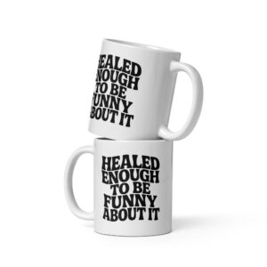 Healed Enough To Be Funny About It – Keramiktasse